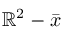 %5Cmathbb%7BR%7D%5E2%20-%20%5Cbar%20x