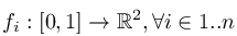 f_i%20%3A%20%5B0%2C1%5D%20%5Crightarrow%20%5Cmathbb%7BR%7D%5E2%2C%20%5Cforall%20i%20%5Cin%201..n